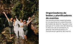 Organizadores de
bodas y planificadores
de eventos
Son profesionales especializados
en la coordinación y planificación
de bodas de destino. Ayudan a las
parejas en la selección del destino,
la elección de proveedores, la
gestión del presupuesto y la
coordinación general del evento.
 