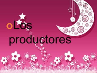 Los

productores

 