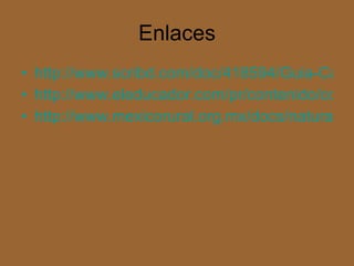 Enlaces http://www.scribd.com/doc/418594/Guia-Cadena-Alimentaria http://www.eleducador.com/pr/contenido/contenido.aspx?catID=151&conID=506 http://www.mexicorural.org.mx/docs/naturales_act129.pdf 
