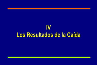 IV Los Resultados de la Caída 