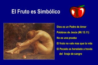 El Fruto es Simbólico Dios es un Padre de Amor Palabras de Jesús (Mt 15.11) No es una prueba El fruto no vale mas que la vida El Pecado es heredado a través del  linaje de sangre 