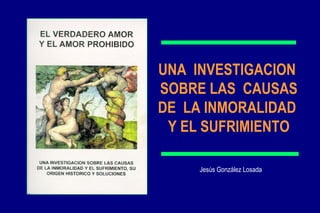 UNA  INVESTIGACION  SOBRE LAS  CAUSAS DE  LA INMORALIDAD  Y EL SUFRIMIENTO Jesús González Losada 