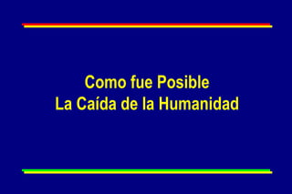 Como fue Posible La Caída de la Humanidad 