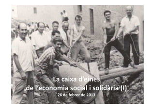 La caixa d’eines
de l’economia social i solidària (I)
26 de febrer de 2013
 