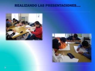 REALIZANDO LAS PRESENTACIONES….
 