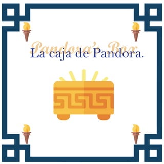 Pandora’s BoxLa caja de Pandora.
 