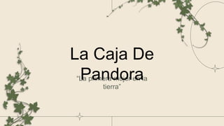 “La primera mujer en la
tierra”
La Caja De
Pandora
 
