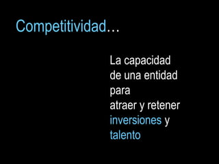 Competitividad…
             La capacidad
             de una entidad
             para
             atraer y retener
             inversiones y
             talento
                                3
                                3
 