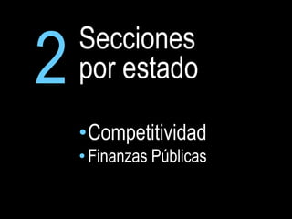 2   Secciones
    por estado
    •Competitividad
    • Finanzas Públicas

                          6
 