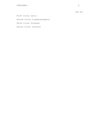 CONTINUED:                         2.


                                 CUT TO;
First title; Leila
Second title; Cinematographers

Third title; Producer
Fourth title; Director
 