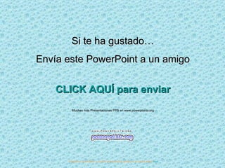 Si te ha gustado… Envía este PowerPoint a un amigo CLICK AQUÍ para enviar Muchas más Presentaciones PPS en www.powerpoints.org Si quieres suscribirte y recibir powerpoints gratis en tu email pulsa  aquí 