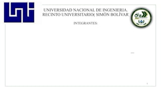 UNIVERSIDAD NACIONAL DE INGENIERIA.
RECINTO UNIVERSITARIO( SIMÓN BOLÍVAR).
INTEGRANTES:
1
....
 