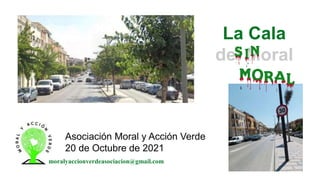 La Cala
del Moral
Asociación Moral y Acción Verde
20 de Octubre de 2021
moralyaccionverdeasociacion@gmail.com
 