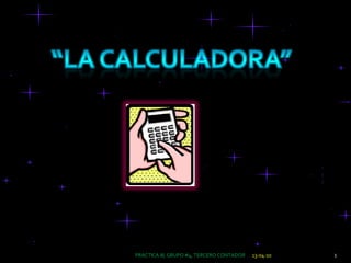 13-04-10 1 PRACTICA III, GRUPO #4, TERCERO CONTADOR “La calculadora” 