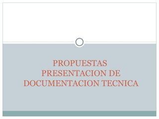 PROPUESTAS  PRESENTACION DE DOCUMENTACION TECNICA 
