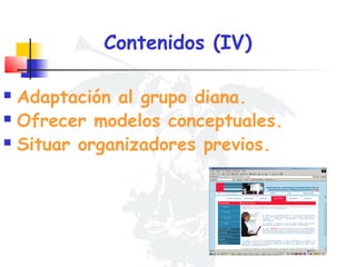 Contenidos (IV)
Adaptación al grupo diana.
 Ofrecer modelos conceptuales.
 Situar organizadores previos.


 