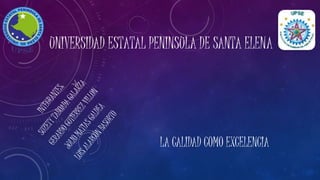 UNIVERSIDAD ESTATAL PENINSULA DE SANTA ELENA
LA CALIDAD COMO EXCELENCIA
 