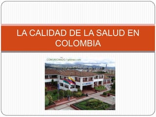 LA CALIDAD DE LA SALUD EN
        COLOMBIA
 