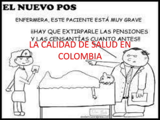 LA CALIDAD DE SALUD EN
       COLOMBIA
 