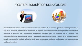 CONTROL ESTADÍSTICO DE LA CALIDAD
El control estadístico de la calidad es un método de mejora continua de los procesos ope...