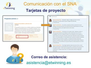 Comunicación con el SNA
Correo de asistencia:
asistencia@etwinning.es
Tarjetas de proyecto
 
