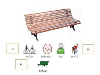 SI EN
EL
ESTOY CANSADO ME SIENTO
BANCO