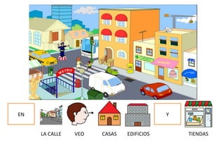 EN Y
LA CALLE VEO CASAS EDIFICIOS TIENDAS