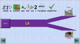 SIGUE EL CAMINO QUE UNE LAS 2 PALABRAS CORRECTAS
CALLE
TÚNEL
 