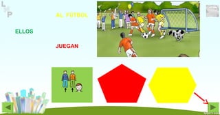 JUEGAN
ELLOS
AL FÚTBOL