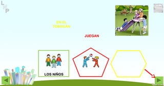 JUEGAN
LOS NIÑOS
EN EL
TOBOGÁN