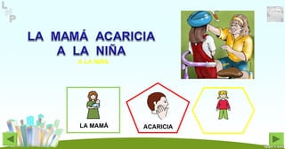 ACARICIALA MAMÁ
A LA NIÑA