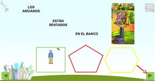 EN EL BANCO
LOS
ANCIANOS
ESTÁN
SENTADOS