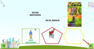 EN EL BANCO
LOS
ANCIANOS
ESTÁN
SENTADOS
