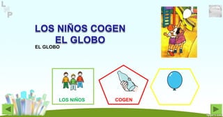 EL GLOBO
COGENLOS NIÑOS