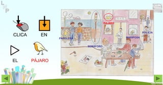 CLICA EN
POLICÍA
MARIPOSA
PÁJARO
SEMÁFORO
PAPELERA
EL PÁJARO