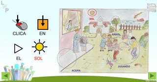CLICA EN
EL SOL
ÁRBOL
SOL
JUGANDO
ACERA