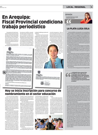 CALLE
MAYO DEL 2015 5LOCAL /REGIONAL
En Arequipa:
Fiscal Provincial condiciona
trabajo periodístico
Hoy se inicia inscripción para concurso de
nombramiento en el sector educación
Apropósitodeladeclarato-
riadeemergenciaparalaszonas
deIslay,lasituacióndeltrabajo
periodístico,sehacedifícilyde
claroatentadocontralaliber-
tad de expresión y opinión, el
mismoqueempiezaagenerar
pronunciamientosdenivelin-
ternacional.
Losmediosdecomunicación
deArequipayespecialmente,de
Los concursos de nombra-
miento y contratación de do-
centes, han sido convocado
porelMinisteriodeEducación
y estádirigidoatodoslospro-
fesionales de educación que
quierenserdocenteenalguna
institucióneducativadelsector
públicoyvapermitirelingreso
alaprimeraescaladelacarrera
públicamagisterial.
Elconcursodecontratación
docentevapermitiralosprofe-
sores,accedera uncontratopor
unañolectivoenelservicioedu-
cativopúblico.Lasinscripciones
seinicianhoylunes25demayo
yseráhastaelviernes5dejunio.
Desde la Noticia en el Co-
mentario de Estación Wari,
Leidy Portocarrero –Asesora
LegaldelMinisteriodeEduca-
ción, mencionó que es impor-
tantequelosprofesoressepan
quelainscripciónparaambos
concursosesúnica,personaly
LA PLATA LLEGA SOLA
Lafraseinfelizcorrespondeaunexpresidente
dela“estrella”enreferenciaaquelosdelitosde
cuelloycorbatasemaquinanenelmásaltoni-
velcuandosetratadelicitarobraspúblicasmi-
llonariasyeldiezmoquellegareligiosamentea
losbolsillosdeautoridadesyfuncionarioscomo
productodeunaasociaciónilícitaconmalosem-
presarios.Elresultadodeestaecuacióninmoral
eseldesfalcodelasarcasdelEstadoenperjuicio
delasgrandesmayorías.
Amayorcostodelasobrasmayorseráeldiez-
mo¿seráporesoquelasautoridadesseempeñan
enejecutarmegaproyectos?,noimportaqueno
hayadisponibilidadpresupuestal;conlaela-
boracióndelosestudiosyasegananunjugoso
diezmo.
Losórganosdecontrolylaadministraciónde
justiciaenelpaíshansidorebasadosensucapa-
cidadyensumoralidadylosautoresdelosdelitos
decuelloycorbatasabiéndosequeseránbienli-
bradosseburlandelabuenafedelosciudadanos.
Nilaaplicacióndelnuevocódigoprocesalpenal
hasidocapazdefrenarlaoladecorrupción.Si
bienlasleyesporsísolasnoharánsutarea,esne-
cesariohacerreajustesenalgunosaspectosque
respondanconmayoreficaciaenlaluchacontra
lacorrupción.
Enelcasodelosmegaproyectosimpulsados
¿Adóndeiránapararlos
5millonesdesolesdela
probablesobrevalorización
delpolideportivo?.¿Quiénes
sebeneficiaránconesos
recursosquenospertenecen
atodos?
OPINIÓN
porelGobernadorregionaldeAyacucho(Hospital
III1,Colegiosemblemáticos,Polideportivo),nin-
gunohasuperadolasobservacionesdelosórganos
decontrol(OSCE,OCI,Contraloría)quetienenla
misióndeprevenirfuturoshechosdelictivos.¿Y
cómoesqueunaobraconseriasobservaciones
puedecontinuar?.Larespuestaaquí,acá,acullá,
esquelasautoridadessabenquelosinformesde
losórganosdecontrolpormástécnicossean,no
sonvinculantesenelórganojurisdiccionalporque
enéstaloqueprimanoeselaspectotécnico,sino
lasinfluenciasdeordenpolíticoyeconómico,con
honrosasexcepciones.
Porelloesquelainformacióndeunaprobable
sobrevalorizaciónenelexpedientetécnicodelpo-
lideportivoporelordendecercade5millonesde
nuevossoles(LaCalle18/05/2015),nohahecho
ningunamellaenlospromotoresdelGobiernoRe-
gionalparacontinuarconsupropósito.¿Adónde
iránapararlos5millonesdesolesdelaprobable
sobrevalorizacióndelpolideportivo?.¿Quiénes
se beneficiarán con esos recursos que nos per-
tenecenatodos? Larespuestalatenemosenel
razonamientoquehacemosenlaprimeraparte
deesteartículo,ysucedealavistadetodos:dela
Fiscalíaquedebereaccionarantela“notitiacrí-
minis”,delosórganosdecontrolquedenunciarán
cuandoloshechosyaesténconsumados.Nonos
debeinteresarlastediosassesionesdeaudiencias
enlosjuzgadosysalasdelpoderjudicial,sinoal
primerindiciocortarynopermitirqueselleven
nuestraplata.
GudeliaMachacaCalle
Notaria de Ayacucho
Analista
gratuita,esdecir,losprofesores
quequieranparticiparnecesa-
riamentetienenqueinscribirse
del25al5dejunio.
Paraello,debenacudirala
página web del Ministerio de
Educación,eingresarsusdatos
enunformulariodeinscripción,
luegoacudiralBancodelaNa-
ciónconsuformatoimpresoy
validarsusdatosencualquier
agencia,presentandosuDNI.
El concurso de nombra-
mientoycontratacióndocente
sedesarrollaráendosetapas:
unonacionalyotradescentra-
lizada.Enlaetapanacionalin-
volucrapostulantesquerendi-
ránunapruebaúnicanacional
eldomingo23deagostodeesta
añoylosquetenganpuntajesre-
queridosseránhabilitadospara
lafasedescentralizadadelnom-
bramiento.
La prueba nacional, tiene
tressubpruebasquesonrazo-
namientológico,comprensión
detextoyconocimientoscurri-
cularesdelaespecialidad.Ca-
daunadeellastieneunpuntaje
requerido.“Porejemploenra-
zonamientológicoesnecesa-
rioqueseobtenga30puntosdel
totalde50,encomprensiónde
textosdeigualmanera, enco-
nocimientoscurricularestiene
obtenermínimo60puntosde
un máximo de 100”, explicó
Leidy Portocarrero -Asesora
Legal del Ministerio de Edu-
cación.
Enesesentido,losprofeso-
resconcursantesdeberánsa-
caresosporcentajesmínimos
para pasar la prueba única
nacional.Losquepasenesta
prueba,pasaránalasevalua-
cionesdescentralizadasque
estaránacargodeuncomité
deevaluaciónqueserealizará
encadainstitucióneducativa
donde hay plazas vacantes,
puntualizólafuncionariadel
MINEDU.
laszonasenconflicto,apropó-
sitodelrechazoalproyectomi-
nero Tía María, recibieron la
ResoluciónNo.218-2015dela
AbogadaCeciliaAmpueroRiega
- FiscaldelaTerceraFiscalíade
PrevencióndelDelitodelMinis-
terioPúblicodeArequipa, enla
queseexhortaalosperiodistas
anoemitircomentarios,opinio-
nesyactosdecomunicaciónde
cualquieríndolequeincitenala
violencia.
Situaciónquehagenerado
indignación,entrelosperiodis-
tasdelazona.DesdelaAsocia-
ciónNacionaldePeriodistasdel
Perú,empiezanlasmovilizacio-
nesanivelinternacional,contra
talResolución. ZulianaLaines
–SecretariaGeneraldelaANP,
sepregunta:¿yquiéndetermi-
naráquéincitaalaviolencia?.
Indica además que, “es
muypeligrosocondicionar
eltrabajodelosperiodistas
yconellolalibertaddeex-
presiónyopiniónenunmo-
mentotandeterminanteenel
queotrosderechossonsuspen-
didos.Elderechointernacional
establece claramente que, in-
clusobajoregímenesdeexcep-
ción, las personas tienen
derechoamanifestar
suopiniónsobreto-
das las cuestiones
quelesafectan–in-
cluidoelpropiode-
cretodeemergencia–.Queno
sealasituaciónactualexcusa
paraamordazarlacríticanila
opiniónopensamientodiferen-
te.Esonolehaceningúnbien
a la democracia”, puntualiza
lamáximadirigenteanepista.
DesdeAyacucho,leexpresa-
mosaloscolegasdeArequipa
nuestra máxi-
ma solida-
ridad por
la difícil
s i t u a -
ción que
les toca
vivir.
 