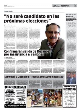 LA CALLE
LUNES 25 DE MAYO DEL 2015
ZONA LOCAL
Samugari y Llochegua: “Todos Somos Ambientalistas”
7LOCAL / REGIONAL
NOTARIA
MACHACA
Gudelia Machaca Calle
Abogada – Notaria
Jr. Garcilaso de la Vega
Nº 241 –Ayacucho
Horario de atención:
Lunes a viernes:
8.30 a.m. – 7.30 p.m.
Sábados:
9.00 a.m. – 1.00 p.m.
Telf. 066-311359
Cel. 966-650794
RPM *543460
El Dr. Ranulfo Cavero
–Rector(e)delaUniversi-
dad Nacional San Cristó-
bal de Huamanga, asegu-
ródurantelatomadelocal
delaFacultaddeSociales,
quedestituiráaDecanosde
Facultad,porpermanentes
inasistenciasalassesiones
delConsejoUniversitario.
Dichoanunciósemateriali-
zaráenlaspróximashoras.
Bajoellema“TodosSo-
mosAmbientalistas”,cente-
naresdeniñosyadolescen-
tedelosdistritosde Samu-
gari y Llochegua del Valle
DeRipley.CarlosSil-
vaSoldevilla,Director
RegionaldeTranspor-
tes y Comunicaciones
de Ayacucho, mani-
festó que la región de
Ayacucho, no cuenta
conlasestadísticasac-
tualizadassobreel re-
gistrodeaccidentesde
tránsito,indicandoque
sólomanejaninforma-
ciónconcifranacional.
Elfuncionarioargu-
mentó,quenoseesta-
ría trabajando en for-
ma articulada con la
Policía Nacional, De-
fensoríadePueblo,en
las diversas jornadas
decapacitación,pesea
queintegranelConsejo
RegionaldeSeguridad
Vial(CORESEVI).
“Estaentidadtiene
la responsabilidad de
capacitar a los trans-
portistas tanto a los
peatonesyconductores
brindandoinformación
delaeducaciónvial”su-
brayóSilvaSoldevilla.
Finalmente, sos-
tuvoqueexistiríauna
suertedeindiferencia
de la Subgerencia de
TransportesdelaMu-
nicipalidadProvincial
deHuamanga“Existe,
faltadecoordinacióny
participación conesta
institución municipal”.
Asemanasderealizarse
el proceso eleccionario pa-
raelegiralasautoridadesde
laUniversidadNacionalde
SanCristóbaldeHuamanga
(UNSCH), Ranulfo Cavero
Carrasco,Rector(e)desdeel
6deenerodelpresenteaño,
afirmóquenoserácandida-
toenlaspróximaselecciones,
precisando que con ello, se
quiere demostrar que hay
ordenydecenciaenlaUni-
versidad,ademásdegaran-
tizarquelaseleccionessean
enigualdaddecondiciones,
entrecadaunodeloscandi-
datos.
“Desde el primer día en
queasumíelcargoderector
Estadísticas
desactualizadas
sobre accidentes
de tránsito
“No seré candidato en las
próximas elecciones”
Manuel Ventura
manuelventuraprensa@gmail.com
Manuel Ventura
manuelventuraprensa@gmail.com
BREVES LOCALES
Laautoridaduniversita-
ria,dijoque,porerrordel
SecretarioGeneral,recién
hoysedecidirálasalidade
losDecanosquenomues-
tran interés en la proble-
mática de la Universidad.
Precisó que, tal decisión
seasumirátrasverificarel
record de inasistencias a
lassesionesrespectivasde
ConsejoUniversitario.
Segúnlasnormasvigen-
tes,elDecanoquenoasista
a3sesionesconsecutivaso
tenga5faltasalternas,esta-
ríanfueradelConsejoUni-
versitario,siendoelRector
elresponsablededecidirla
salidainmediatadelasres-
pectivasautoridadesdeFa-
cultad.
Alrespecto,elRector(e)
dijo,“hayDecanosquetie-
encargado,miprincipalpre-
ocupacióneralaestabilidad
institucional,envistadeque
salíamosdeungobiernode
transición por la interven-
ción de la ANR, además de
querergarantizarunaselec-
cionesrápidasytrasparentes,
yporesoyahicepúblicomi
decisiónmediantelasredes
socialesdequenoserécandi-
dato,precisamenteparade-
mostrarquelauniversidadse
estáordenando,yconestose
dalaoportunidaddequelos
candidatossepresentencon
igualdaddecondiciones,sin
quehayaaprovechamiento
del cargo como se hizo en
años anteriores”, expresó
Cavero.
Luegodeasegurarqueno
cambiarádedecisión,elRec-
tor(e),instóaloscandidatos,
quesuspropuestaslashagan
públicasylaspresentendo-
cumentadamente a toda la
comunidad universitaria.
Pidióquenohayademago-
giaenlosplanesdegobierno.
“Recomiendoquelosde-
batesserealicenconrespeto
entreloscandidatos,quese
presentenlosplanesdego-
bierno en físico y a tiempo,
para que luego de salir ele-
gidos,lacomunidaduniver-
sitaria puedan hacer el se-
guimientodelosplanesysu
cumplimiento”,acotó.
nenlacostumbredenoasis-
tiralassesionesdelConse-
joUniversitario,entreellos,
setienealdeSociales,Cien-
ciasEconómicasyelDirec-
tordePostGrado”,mencio-
nó.
Asimismo,RanulfoCa-
veropuntualizóque,losDe-
canosydemásintegrantes
delaparteadministrativa
decadaFacultad,sonres-
ponsablesdedarsolución
inmediataalosproblemas
que se presentan en estas
instancias,quemuchasve-
cesoriginantomasdelocal,
indicó.
Finalmente, la autori-
dad universitaria, señaló
quedesernecesario,elDe-
canoquenoincumplasus
funciones, será drástica-
mentesancionado.
del Río Apurímac, Ene y
Mantaro, participaron en
el colorido pasacalle, que
organizo la Asociación de
“CapacitaciónySensibiliza-
Kely Taipe Vilchez
kvilchez@lacalle.com.pe
ciónparalaConservacióny
AprovechamientoSosteni-
bledelosRecursosNatura-
les”(PIRDAIS).
Losparticipanteselabo-
raroncreativaspancartas,
coloridosdisfraces,bande-
rolas y representaciones
teatralesconlemas alusivos
alaconservacióndelosre-
cursosnaturales:suelo,aire
ytierra;asícomolafaunay
florasilvestre.
Cabe precisar que, es-
taactividadademásbusca
promoverlaidentidadcul-
tural de los pueblos, ha-
ciendoparticipesalaciu-
dadanía,paraintegrarlas
conelpropósitodepreser-
varnuestroambiente
yrecursosnaturales
para un desarrollo
sostenible.
Confirmarán salida de Decanos
por inasistencia a sesiones
 
