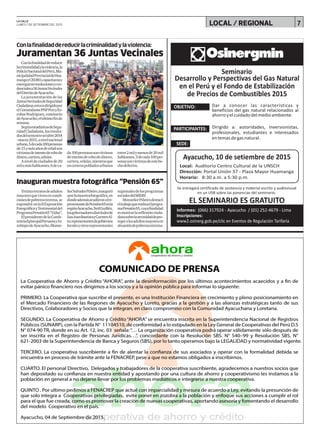 7LOCAL / REGIONAL
Conlafinalidaddereducir
lacriminalidadylaviolencia,la
PolicíaNacionaldelPerú,Mu-
nicipalidadProvincialdeHua-
mangayCEDRO,capacitarony
entregaronresolucionesycre-
dencialesa36JuntasVecinales
delDistritodeAyacucho.
La juramentación de las
JuntasVecinalesdeSeguridad
Ciudadana,estuvodirigidopor
elComandantePNPPercyEs-
cobarRodríguez,comisario
deAyacucho,elúltimofinde
semana.
SegúnestadísticasdeSegu-
ridadCiudadana,losresulta-
dosdelsemestreoctubre2014
-marzo2015,anivelnacional
urbano,5decada100personas
de15ymásañosdeedadson
víctimasdeintentoderobode
dinero,cartera,celular.
Aniveldeciudadesde20
milamáshabitantes,6deca-
da100personassonvíctimas
deintentoderobodedinero,
cartera,celular,mientrasque
encentrospobladosurbanos
entre2milymenosde20mil
habitantes,3decada100per-
sonassonvíctimasdeestehe-
chodelictivo.
Treintaretratosdeadultos
mayoresquevivenencondi-
cionesdepobrezaextrema, se
expondrá enlaIIExposición
FotográficayTestimonialdel
ProgramaPensión65“Vidas”,
ElpresidentedelaConfe-
renciaEpiscopalPeruanayAr-
zobispodeAyacucho,Monse-
ñorSalvadorPiñeiro,inauguró
ayerlamuestrafotográfica,en
dondeademásacudieronelre-
presentantedePensión65enla
regiónAyacucho,NeilGuillén,
losgobernadoresdistritalesde
SanJuanBautistayCarmenAl-
to;representantesdegobiernos
localesyotrosrepresentantes
regionalesdelosprogramas
socialesdelMIDIS.
 MonseñorPiñeirodestacó
eltrabajoquerealizaelprogra-
maPensión65,cuyafinalidad
esmotivarlareflexiónciuda-
danasobrelanecesidaddepro-
tegeralosadultosmayoresen
situacióndepobrezaextrema.
Conlafinalidaddereducirlacriminalidadylaviolencia:
Juramentan 36 Juntas Vecinales
Inauguran muestra fotográfica “Pensión 65”
LA CALLE
LUNES 7 DE SETIEMBRE DEL 2015
 