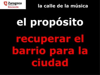 la calle de la música el propósito recuperar el barrio para la ciudad 