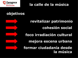 la calle de la música foco irradiación cultural cohesión social revitalizar patrimonio objetivos mejora escena urbana formar ciudadanía desde la música 