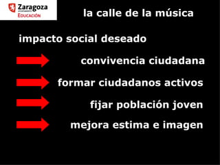 la calle de la música fijar población joven formar ciudadanos activos convivencia ciudadana impacto social deseado mejora estima e imagen 