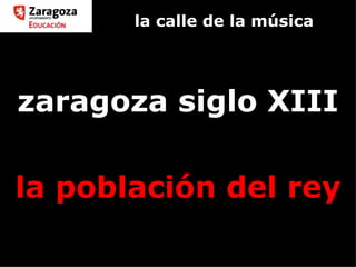 la calle de la música zaragoza siglo XIII la población del rey 