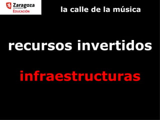 la calle de la música recursos invertidos infraestructuras 