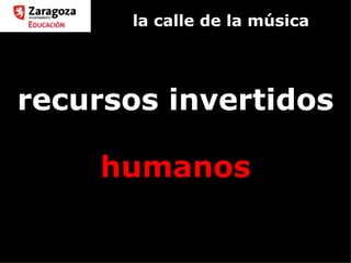 la calle de la música recursos invertidos humanos 