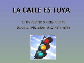 LA CALLE ES TUYA  SARA ARANGO HERNANDEZ JUAN DAVID BERNAL SANTIBAÑEZ 