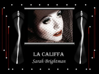 La CaLiffa
Sarah Brightman
 