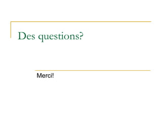 Des questions?
Merci!
 