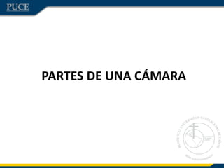 PARTES DE UNA CÁMARA
 