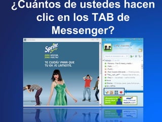 ¿Cuántos de ustedes hacen
    clic en los TAB de
       Messenger?
 
